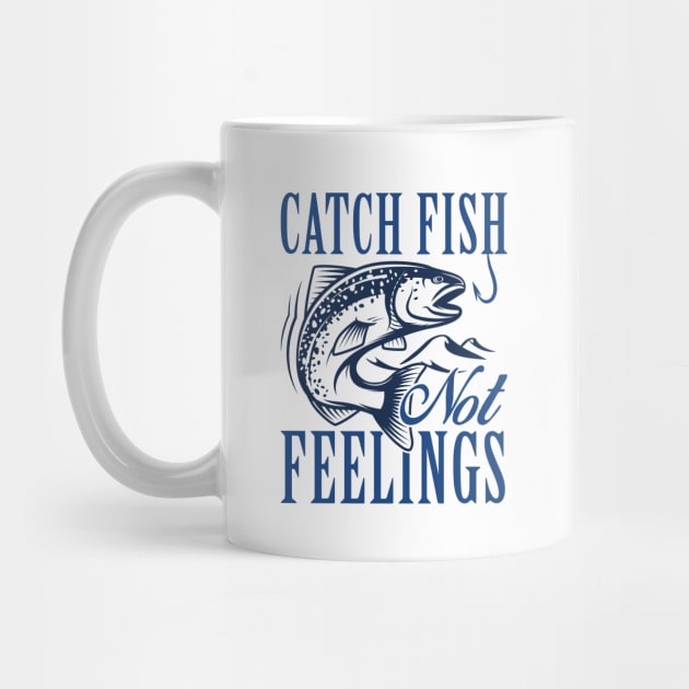 Catch Fish Not Feelings by LuckyFoxDesigns